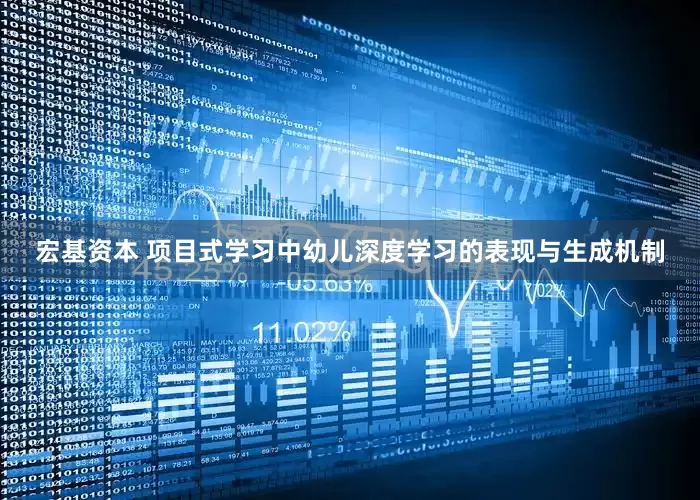 宏基资本 项目式学习中幼儿深度学习的表现与生成机制